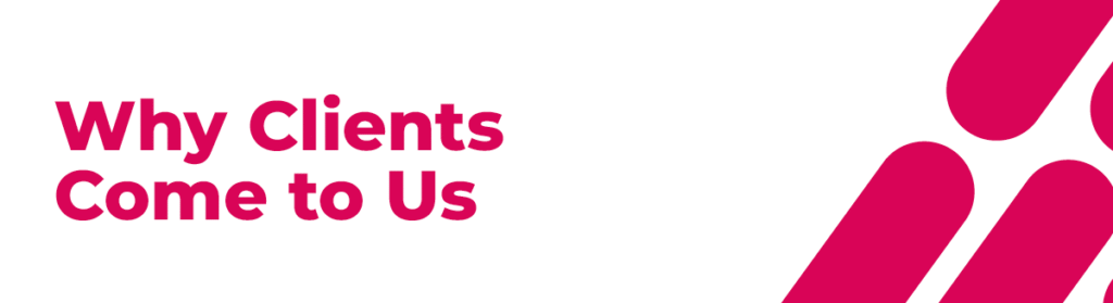 Why Clients Come To Us